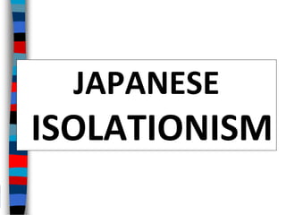 JAPANESE
ISOLATIONISM
 