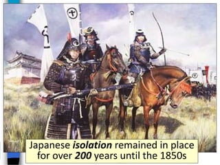 Japanese isolation remained in place
for over 200 years until the 1850s
 