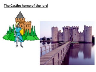 The 
Castle: 
home 
of 
the 
lord 
 