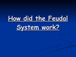 How did the Feudal System work? 