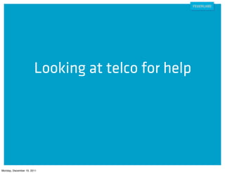 Looking at telco for help




Monday, December 19, 2011
 