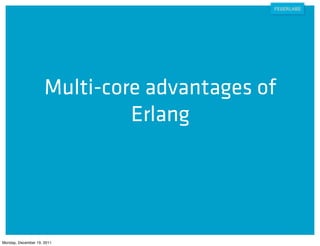 Multi-core advantages of
                              Erlang




Monday, December 19, 2011
 