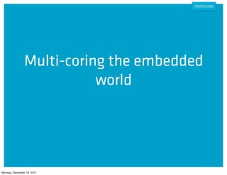 Multi-coring the embedded
                           world




Monday, December 19, 2011
 