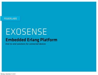 EXOSENSE
        Embedded Erlang Platform
        End-to-end solutions for connected devices




Monday, December 19, 2011
 