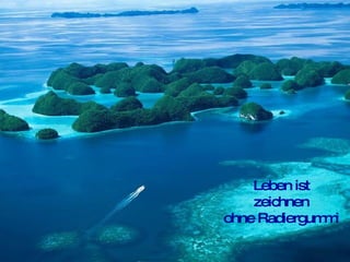 Leben ist  zeichnen  ohne Radiergummi   