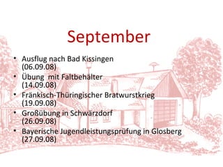 Ausflug nach Bad Kissingen  (06.09.08) Übung  mit Faltbehälter   (14.09.08) Fränkisch-Thüringischer Bratwurstkrieg  (19.09.08) Großübung in Schwärzdorf   (26.09.08) Bayerische Jugendleistungsprüfung in Glosberg (27.09.08) September 