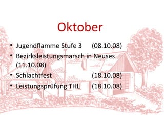 Jugendflamme Stufe 3 (08.10.08) Bezirksleistungsmarsch in Neuses  (11.10.08) Schlachtfest  (18.10.08) Leistungsprüfung THL  (18.10.08) Oktober 
