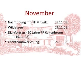Nachtübung mit FF Mitwitz (05.11.08) Wildessen (09.11.08) Dia-Vortrag - 50 Jahre FF Kaltenbrunn  (15.11.08) Christbaumverlosung (29.11.08) November 