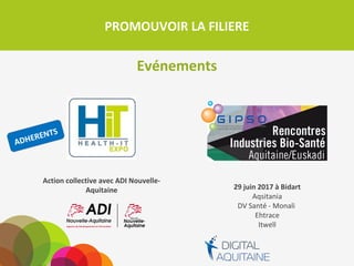 PROMOUVOIR LA FILIERE
Action collective avec ADI Nouvelle-
Aquitaine 29 juin 2017 à Bidart
Aqsitania
DV Santé - Monali
Ehtrace
Itwell
Evénements
 