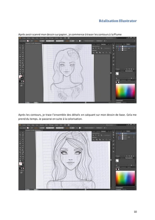 Réalisation Illustrator

Après avoir scanné mon dessin sur papier, je commence à tracer les contours à la Plume

Après les contours, je trace l’ensemble des détails en calquant sur mon dessin de base. Cela me
prend du temps. Je passerai en suite à la colorisation.

10

 