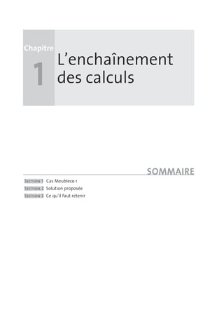Chapitre

1

L’enchaînement
des calculs

Section 1	 Cas Meubleco 1

Section 2	 Solution proposée

Section 3	 Ce qu’il faut retenir

SOMMAIRE

 