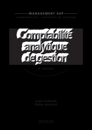 management sup
C O M P TA B I L I T É - C O N T R Ô l E D E G E S T I O N

Comptabilité
analytique
de gestion
6e édition

Louis Dubrulle
Didier Jourdain

 