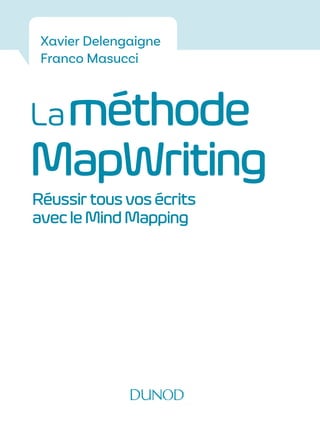 Laméthode
MapWriting
Réussir tous vos écrits
avec le Mind Mapping
Xavier Delengaigne
Franco Masucci
 