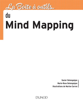 du
Mind Mapping
La Boîte à outils
Xavier Delengaigne
Marie-Rose Delengaigne
Illustrations de Marine Carron
 