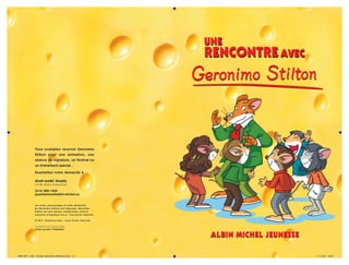 UNE
                                                                   RENCONTRE AVEC




              Vous souhaitez recevoir Geronimo
              Stilton pour une animation, une
              séance de signature, un festival ou
              un événement spécial…
              Soumettez votre demande à

              JEAN-MARC HAMEL
              VOTRE FIDÈLE ANIMATEUR

              (514) 502-1354
              gsanimations@albin-michel.ca


              Les noms, personnages et traits distinctifs
              de Geronimo Stilton sont déposés. Geronimo
              Stilton est une marque commerciale, licence
              exclusive d’Atlantyca S.p.A. Tous droits réservés.

              © 2011 Atla ntyca SpA – tous droits réservés

              CONCEPTION GRAPHIQUE :
              ANNE-MAUD E THÉBERGE


                                                                    ALBIN MICHEL JEUNESSE

AMC-0911_026 - Feuillet Geronimo-JMHamel.indd 4-1                                           11-11-04 10:27
 