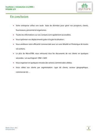 Feuilleton « Introduction à la CRM »
EPISODE 3/3



       En conclusion

           



           

           

           



           



           

           




Mardi 12 Avril 2011                    4
© Pyctora 2011
 