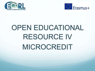 OPEN EDUCATIONAL
RESOURCE IV
MICROCREDIT
 