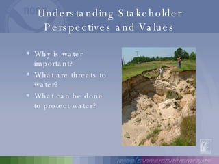 Understanding Stakeholder Perspectives and Values Why is water important? What are threats to water? What can be done to protect water? 