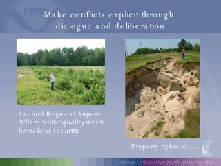 Make conflicts explicit through  dialogue and deliberation Sanford Regional Airport: Where water quality meets  homeland security Property rights  vs …. 