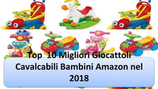 Top 10 Migliori Giocattoli
Cavalcabili Bambini Amazon nel
2018
 