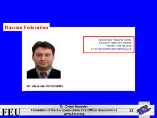 FEU Dr. Dieter Nuessler 
Federation of the European Union Fire Officer Associations 
www.f-e-u.org 
33 
Russian Federation 
 