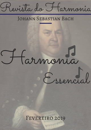 Revista do Harmonia
Johann Sebastian Bach
Harmonia
Essencial
Fevereiro 2019
 