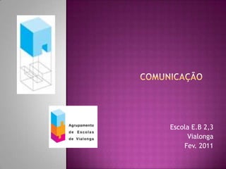 Comunicação  Escola E.B 2,3  Vialonga Fev. 2011 