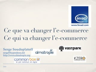 Ce que va changer l’e-commerce
Ce qui va changer l’e-commerce
Serge Soudoplatoff
serge@hyperdoxe.net
http://www.almatropie.org



Date
 