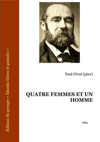 Paul Féval (père)




QUATRE FEMMES ET UN
            HOMME



                     1862
 