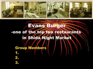 Evans Burger -one of the top ten restaurants  in Shida Night Market Group Members 1. 2. 3. 