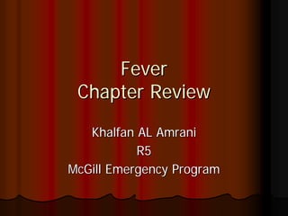 Fever
 Chapter Review
   Khalfan AL Amrani
           R5
McGill Emergency Program
 