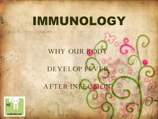IMMUNOLOGY WHY OUR BODY  DEVELOP FEVER  AFTER INFECTION? 