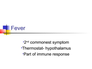 Fever
2nd
commonest symptom
Thermostat- hypothalamus
Part of immune response
 