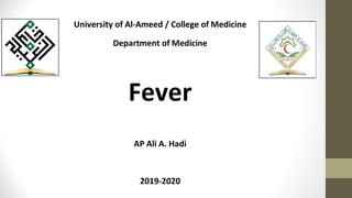 University of Al-Ameed / College of Medicine
Department of Medicine
Fever
AP Ali A. Hadi
2019-2020
 