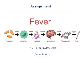 BY : RUN RATTANAK
Pharmacist student.
Assignment :
Fever
 