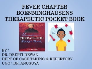 FEVER CHAPTER
BOENNINGHAUSENS
THERAPEUTIC POCKET BOOK
BY :
DR. DEEPTI DEWAN
DEPT OF CASE TAKING & REPERTORY
UGO : DR. ANUSUYA
 
