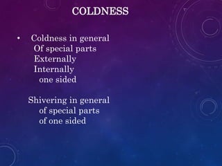 COLDNESS
• Coldness in general
Of special parts
Externally
Internally
one sided
Shivering in general
of special parts
of one sided
 