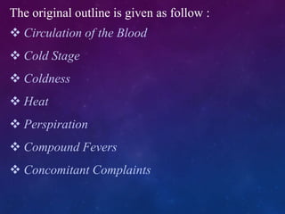 The original outline is given as follow :
 Circulation of the Blood
 Cold Stage
 Coldness
 Heat
 Perspiration
 Compound Fevers
 Concomitant Complaints
 