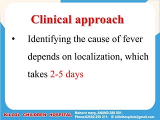 • Identifying the cause of fever
depends on localization, which
takes 2-5 days
 