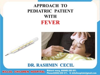 DR. RASHMIN CECIL
APPROACH TO
PEDIATRIC PATIENT
WITH
FEVER
 