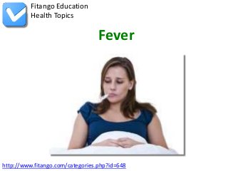 http://www.fitango.com/categories.php?id=648
Fitango Education
Health Topics
Fever
 