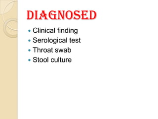 Diagnosed
 Clinical finding
 Serological test
 Throat swab
 Stool culture
 