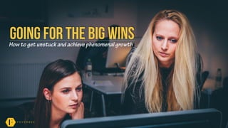 going for the big winsHow to get unstuck and achieve phenomenal growth
 