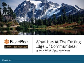 ‹#›Confidential
What	
  Lies	
  At	
  The	
  Cutting	
  
Edge	
  Of	
  Communities?	
  
by	
  Dion	
  Hinchcliffe,	
  7Summits
 