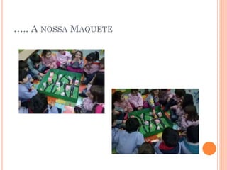 ….. A NOSSA MAQUETE

 