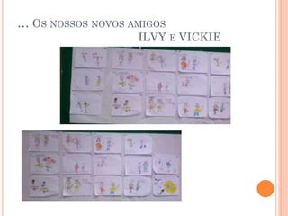… OS NOSSOS NOVOS AMIGOS
ILVY E VICKIE

 