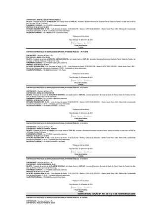 CONTRATADO – MANUELA SYLVIA FREITAS ANGELO
OBJETO – Prestação de serviços de PSICÓLOGA, com lotação fixada no CAPS AD, vinculado a Secretaria Municipal de Saúde de Piancó, Estado da Paraíba, nos dias úteis, as 08:00
às 12:00 e das 13:00 às 17:00 horas.
FUNDAMENTO JURÍDICO – Lei n° 8.666/93 e alterações posteriores.
VIGÊNCIA – 01.02.2010 a 31.07.2010
DOTAÇÃO ORÇAMENTÁRIA -01.010– Fundo Municipal de Saúde; 10.302.2029.2106 – Manter o CAPS;10.302.2029.2051 – Manter Saúde Plena ( MAC -Média e Alta Complexidade
Ambulatorial e Hospitalar); 31.90.04 - Contratação por tempo determinado.
VALOR BRUTO MENSAL – R$ 1.500,00 (Um Mil e Quinhentos Reais).

                                                                         Publique-se e dê-se ciência.

                                                                   Paço Municipal, 01 de fevereiro de 2010


                                                                            Flavia Serra Galdino
                                                                                   Prefeita

CONTRATO DE PRESTAÇÃO DE SERVIÇO DE EXCEPCIONAL INTERESSE PÚBLICO – Nº 211/2010

CONTRATANTE – Município de Piancó - PB.
CONTRATADO – MARIA CELIA SILVA
OBJETO – Prestação de serviços de MONITORA EM SAÚDE MENTAL, com lotação fixada no CAPS AD, vinculado a Secretaria Municipal de Saúde de Piancó, Estado da Paraíba, nos
dias úteis, as 08:00 às 12:00 e das 13:00 às 17:00 horas.
FUNDAMENTO JURÍDICO – Lei n° 8.666/93 e alterações posteriores.
VIGÊNCIA – 01.02.2010 a 31.07.2010
DOTAÇÃO ORÇAMENTÁRIA- 10.00- Secretaria de Saúde; 10.010 – Fundo Municipal de Saúde; 10.302.2029.2106 – Manter o CAPS;10.302.2029.2051 – Manter Saúde Plena ( MAC -
Média e Alta Complexidade Ambulatorial e Hospitalar); 31.90.04 - Contratação por tempo determinado..
VALOR BRUTO MENSAL – R$ 520,00 (Quinhentos e Vinte Reais).

                                                                         Publique-se e dê-se ciência.

                                                                   Paço Municipal, 01 de fevereiro de 2010


                                                                            Flavia Serra Galdino
                                                                                   Prefeita
CONTRATO DE PRESTAÇÃO DE SERVIÇO DE EXCEPCIONAL INTERESSE PÚBLICO - Nº 212/2010

CONTRATANTE – Município de Piancó - PB.
CONTRATADO – MARIA DE FATIMA VICTOR
OBJETO – Prestação de serviços de AUXILIAR DE ROUPARIA, com lotação fixada no CAPS AD, vinculado a Secretaria Municipal de Saúde de Piancó, Estado da Paraíba, nos dias
úteis, as 08:00 às 12:00 e das 13:00 às 17:00 horas.
FUNDAMENTO JURÍDICO – Lei n° 8.666/93 e alterações posteriores.
VIGÊNCIA – 01.02.2010 a 31.07.2010
DOTAÇÃO ORÇAMENTÁRIA -01.010– Fundo Municipal de Saúde; 10.302.2029.2106 – Manter o CAPS;10.302.2029.2051 – Manter Saúde Plena ( MAC -Média e Alta Complexidade
Ambulatorial e Hospitalar); 31.90.04 - Contratação por tempo determinado.
VALOR BRUTO MENSAL – R$ 510,00 (Quinhentos e Dez Reais).

                                                                         Publique-se e dê-se ciência.

                                                                   Paço Municipal, 01 de fevereiro de 2010


                                                                            Flavia Serra Galdino
                                                                                   Prefeita
CONTRATO DE PRESTAÇÃO DE SERVIÇO DE EXCEPCIONAL INTERESSE PÚBLICO - Nº 213/2010

CONTRATANTE – Município de Piancó - PB.
CONTRATADO – MARIA DO CARMO F. PEREIRA
OBJETO – Prestação de serviços de COPEIRA, com lotação fixada no CAPS AD, vinculado a Secretaria Municipal de Saúde de Piancó, Estado da Paraíba, nos dias úteis, as 08:00 às
12:00 e das 13:00 às 17:00 horas.
FUNDAMENTO JURÍDICO – Lei n° 8.666/93 e alterações posteriores.
VIGÊNCIA – 01.02.2010 a 31.07.2010
DOTAÇÃO ORÇAMENTÁRIA -01.010– Fundo Municipal de Saúde; 10.302.2029.2106 – Manter o CAPS;10.302.2029.2051 – Manter Saúde Plena ( MAC -Média e Alta Complexidade
Ambulatorial e Hospitalar); 31.90.04 - Contratação por tempo determinado.
VALOR BRUTO MENSAL – R$ 510,00 (Quinhentos e Dez Reais).

                                                                         Publique-se e dê-se ciência.

                                                                   Paço Municipal, 01 de fevereiro de 2010


                                                                            Flavia Serra Galdino
                                                                                   Prefeita
CONTRATO DE PRESTAÇÃO DE SERVIÇO DE EXCEPCIONAL INTERESSE PÚBLICO - Nº 214/2010

CONTRATANTE – Município de Piancó - PB.
CONTRATADO – PEDRO NOGUEIRA DA SILVA
OBJETO – Prestação de serviços de AUXILIAR DE ROUPARIA, com lotação fixada no CAPS AD, vinculado a Secretaria Municipal de Saúde de Piancó, Estado da Paraíba, nos dias
úteis, as 08:00 às 12:00 e das 13:00 às 17:00 horas.
FUNDAMENTO JURÍDICO – Lei n° 8.666/93 e alterações posteriores.
VIGÊNCIA – 01.02.2010 a 31.07.2010
DOTAÇÃO ORÇAMENTÁRIA -01.010– Fundo Municipal de Saúde; 10.302.2029.2106 – Manter o CAPS;10.302.2029.2051 – Manter Saúde Plena ( MAC -Média e Alta Complexidade
Ambulatorial e Hospitalar); 31.90.04 - Contratação por tempo determinado.
VALOR BRUTO MENSAL – R$ 510,00 (Quinhentos e Dez Reais).

                                                                         Publique-se e dê-se ciência.

                                                                   Paço Municipal, 01 de fevereiro de 2010


                                                                            Flavia Serra Galdino
                                                                                   Prefeita
                                                                                 DIÁRIO OFICIAL EDIÇÃO Nº 851 DE 01 a 15 DE FEVEREIRO DE 2010
CONTRATO DE PRESTAÇÃO DE SERVIÇO DE EXCEPCIONAL INTERESSE PÚBLICO - Nº 215/2010

CONTRATANTE – Município de Piancó - PB.
CONTRATADO – RIVALDO FARIAS DE SOUZA
 