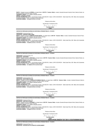 OBJETO – Prestação de serviços de COPEIRA, com lotação fixada no CAPS TM – Transtorno Mental, vinculado a Secretaria Municipal de Saúde de Piancó, Estado da Paraíba, nos
dias úteis, as 08:00 às 12:00 e das 13:00 às 17:00 horas.
FUNDAMENTO JURÍDICO – Lei n° 8.666/93 e alterações posteriores.
VIGÊNCIA – 01.02.2010 a 31.07.2010
DOTAÇÃO ORÇAMENTÁRIA -01.010– Fundo Municipal de Saúde; 10.302.2029.2106 – Manter o CAPS;10.302.2029.2051 – Manter Saúde Plena ( MAC -Média e Alta Complexidade
Ambulatorial e Hospitalar); 31.90.04 - Contratação por tempo determinado.
VALOR BRUTO MENSAL – R$ 510.00 (Quinhentos e Dez Reais).

                                                                         Publique-se e dê-se ciência.

                                                                   Paço Municipal, 01 de fevereiro de 2010


                                                                            Flavia Serra Galdino
                                                                                   Prefeita

CONTRATO DE PRESTAÇÃO DE SERVIÇO DE EXCEPCIONAL INTERESSE PÚBLICO – Nº 231/2010

CONTRATANTE – Município de Piancó - PB.
CONTRATADO – FRANCISCO CIRINO JUNIOR
OBJETO – Prestação de serviços de MONITOR EM SAÚDE MENTAL, com lotação fixada no CAPS TM – Transtorno Mental, vinculado a Secretaria Municipal de Saúde de Piancó,
Estado da Paraíba, nos dias úteis, as 08:00 às 12:00 e das 13:00 às 17:00 horas.
FUNDAMENTO JURÍDICO – Lei n° 8.666/93 e alterações posteriores.
VIGÊNCIA – 01.02.2010 a 31.07.2010
DOTAÇÃO ORÇAMENTÁRIA -01.010– Fundo Municipal de Saúde; 10.302.2029.2106 – Manter o CAPS;10.302.2029.2051 – Manter Saúde Plena ( MAC -Média e Alta Complexidade
Ambulatorial e Hospitalar); 31.90.04 - Contratação por tempo determinado.
VALOR BRUTO MENSAL – R$ 520,00 (Quinhentos e Vinte Reais).

                                                                         Publique-se e dê-se ciência.

                                                                   Paço Municipal, 01 de fevereiro de 2010


                                                                            Flavia Serra Galdino
                                                                                   Prefeita
CONTRATO DE PRESTAÇÃO DE SERVIÇO DE EXCEPCIONAL INTERESSE PÚBLICO - Nº 232/2010

CONTRATANTE – Município de Piancó - PB.
CONTRATADO – IANE SOARES
OBJETO – Prestação de serviços de PSICÓLOGA, com lotação fixada no CAPS TM – Transtorno Mental, vinculado a Secretaria Municipal de Saúde de Piancó, Estado da Paraíba, nos
dias úteis, as 08:00 às 12:00 e das 13:00 às 17:00 horas.
FUNDAMENTO JURÍDICO – Lei n° 8.666/93 e alterações posteriores.
VIGÊNCIA – 01.02.2010 a 31.07.2010
DOTAÇÃO ORÇAMENTÁRIA -01.010– Fundo Municipal de Saúde; 10.302.2029.2106 – Manter o CAPS;10.302.2029.2051 – Manter Saúde Plena ( MAC -Média e Alta Complexidade
Ambulatorial e Hospitalar); 31.90.04 - Contratação por tempo determinado.
VALOR BRUTO MENSAL – R$ 1.500,00 (Um Mil e Quinhentos Reais).

                                                                         Publique-se e dê-se ciência.

                                                                   Paço Municipal, 01 de fevereiro de 2010


                                                                            Flavia Serra Galdino
                                                                                   Prefeita
CONTRATO DE PRESTAÇÃO DE SERVIÇO DE EXCEPCIONAL INTERESSE PÚBLICO - Nº 233/2010

CONTRATANTE – Município de Piancó - PB.
CONTRATADO – INACIO GOMES DA SILVA
OBJETO – Prestação de serviços de GUARDA EM PATRIMONIO PUBLICO, com lotação fixada no CAPS TM – Transtorno Mental, vinculado a Secretaria Municipal de Saúde de
Piancó, Estado da Paraíba, nos dias úteis, as 08:00 às 12:00 e das 13:00 às 17:00 horas.
FUNDAMENTO JURÍDICO – Lei n° 8.666/93 e alterações posteriores.
VIGÊNCIA – 01.02.2010 a 31.07.2010
DOTAÇÃO ORÇAMENTÁRIA -01.010– Fundo Municipal de Saúde; 10.302.2029.2106 – Manter o CAPS;10.302.2029.2051 – Manter Saúde Plena ( MAC -Média e Alta Complexidade
Ambulatorial e Hospitalar); 31.90.04 - Contratação por tempo determinado.
VALOR BRUTO MENSAL – R$ 510,00 (Quinhentos e Dez Reais).

                                                                         Publique-se e dê-se ciência.

                                                                   Paço Municipal, 01 de fevereiro de 2010


                                                                            Flavia Serra Galdino
                                                                                   Prefeita
CONTRATO DE PRESTAÇÃO DE SERVIÇO DE EXCEPCIONAL INTERESSE PÚBLICO - Nº 234/2010

CONTRATANTE – Município de Piancó - PB.
CONTRATADO – JOÃO PAULO DA SILVA
OBJETO – Prestação de serviços de OFICINEIRO, com lotação fixada no CAPS TM – Transtorno Mental, vinculado a Secretaria Municipal de Saúde de Piancó, Estado da Paraíba, nos
dias úteis, as 08:00 às 12:00 e das 13:00 às 17:00 horas.
FUNDAMENTO JURÍDICO – Lei n° 8.666/93 e alterações posteriores.
VIGÊNCIA – 01.02.2010 a 31.07.2010
DOTAÇÃO ORÇAMENTÁRIA -01.010– Fundo Municipal de Saúde; 10.302.2029.2106 – Manter o CAPS;10.302.2029.2051 – Manter Saúde Plena ( MAC -Média e Alta Complexidade
Ambulatorial e Hospitalar); 31.90.04 - Contratação por tempo determinado.
VALOR BRUTO MENSAL – R$ 520,00 (Quinhentos e Vinte Reais).

                                                                         Publique-se e dê-se ciência.

                                                                   Paço Municipal, 01 de fevereiro de 2010


                                                                            Flavia Serra Galdino
                                                                                   Prefeita
                                                                                 DIÁRIO OFICIAL EDIÇÃO Nº 851 DE 01 a 15 DE FEVEREIRO DE 2010
CONTRATO DE PRESTAÇÃO DE SERVIÇO DE EXCEPCIONAL INTERESSE PÚBLICO - Nº 235/2010

CONTRATANTE – Município de Piancó - PB.
CONTRATADO – JOCILENE VALE DE LACERDA DE LACERDA MAMEDE
 