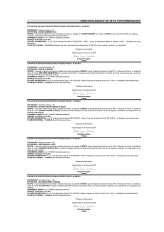 DIÁRIO OFICIAL EDIÇÃO Nº 851 DE 01 a 15 DE FEVEREIRO DE 2010

CONTRATO DE PRETAÇÃO SERVIÇOS POR EXCEPCIONAL INTERESSE PÚBLICO - Nº 060/2010

CONTRATANTE – Município de Piancó - PB.
CONTRATADO – MANOEL GOMES DA SILVA
OBJETO – O presente Contrato tem por objeto a prestação de serviços na qualidade de LAVADOR DE CARRO, com lotação no SAMU (Serviço de Atendimento Médico de Urgência),
vinculada a Secretaria Municipal de Saúde do Município de Piancó.
FUNDAMENTO JURÍDICO – Lei n° 8.666/93 e alterações posteriores.
VIGÊNCIA – 01.02.2010 a 31.07.2010
DOTAÇÃO ORÇAMENTÁRIA - 01.010- Fundo Municipal de Saúde;10.302.2029.2054 – SAMU - Serviço de Atendimento Médico de Urgência; 3190.04 - Contratação por tempo
determinado..
VALOR BRUTO MENSAL – R$ 510,00 (Quinhentos e dez reais), adicionando-se a produtividade de R$ 8,50 (Oito reais e cinqüenta centavos), por cada plantão

                                                                          Publique-se e dê-se ciência

                                                                    Paço Municipal, 01 de fevereiro de 2010


                                                                            Flávia Serra Galdino
                                                                                   Prefeita
CONTRATO DE SERVIÇOS DE EXCEPCIONAL INTERESSE PÚBLICO – Nº 061/2010

CONTRATANTE – Município de Piancó - PB.
CONTRATADO – CARLOS DE MENEZES
OBJETO – O presente Contrato tem por objeto a prestação de serviços na qualidade de MÉDICO, junto ao Programa de Saúde da Família (PSF ) no Município de Piancó, na Unidade de
Saúde da Família JOSÉ TOMAZ DOS SANTOS, Sítio Junco Município de Piancó, vinculada a Secretaria Municipal de Saúde do Município de Piancó, nos dias de segunda a sexta-feira,
com carga horária de 40 (quarenta) horas semanais.
FUNDAMENTO JURÍDICO – Lei n° 8.666/93 e alterações posteriores.
VIGÊNCIA – 01.02.2010 a 31.07.2010
DOTAÇÃO ORÇAMENTÁRIA – 01.010- Fundo Municipal de Saúde; 10.301.0029.2046 – Manter o Programa de Saúde da Família- PSF; 3190.04 – Contratação por tempo determinado.
VALOR BRUTO MENSAL – R$ 6.600,00 (Seis Mil e Seiscentos Reais)

                                                                          Publique-se e dê-se ciência.

                                                                    Paço Municipal, 01 de fevereiro de 2010


                                                                            Flávia Serra Galdino
                                                                                   Prefeita
CONTRATO DE SERVIÇOS DE EXCEPCIONAL INTERESSE PÚBLICO – Nº 062/2010

CONTRATANTE – Município de Piancó - PB.
CONTRATADO – RICARDO VINÍCIUS ANDRADE DE SOUZA
OBJETO – O presente Contrato tem por objeto a prestação de serviços na qualidade de MÉDICO, junto ao Programa de Saúde da Família (PSF) no Município de Piancó, na Unidade de
Saúde da Família JOAQUIM ESTEVAM DE SOUZA, vinculada a Secretaria Municipal de Saúde do Município de Piancó, nos dias de segunda a sexta-feira, com carga horária de 40
(quarenta) horas semanais.
FUNDAMENTO JURÍDICO – Lei n° 8.666/93 e alterações posteriores.
VIGÊNCIA – 01.02.2010 a 31.07.2010
DOTAÇÃO ORÇAMENTÁRIA –; 01.010- Fundo Municipal de Saúde;10.301.0029.2046 – Manter o Programa de Saúde da Família- PSF; 3190.04 – Contratação por tempo determinado.
VALOR BRUTO MENSAL – R$ 6.600,00 (Seis Mil e Seiscentos Reais)

                                                                          Publique-se e dê-se ciência.

                                                                    Paço Municipal, 01 de fevereiro de 2010


                                                                            Flávia Serra Galdino
                                                                                   Prefeita
CONTRATO DE SERVIÇOS DE EXCEPCIONAL INTERESSE PÚBLICO – Nº 063/2010

CONTRATANTE – Município de Piancó - PB.
CONTRATADO – JOSÉ FRANCISCO LOPES
OBJETO – O presente Contrato tem por objeto a prestação de serviços na qualidade de MÉDICO, junto ao Programa de Saúde da Família (PSF) no Município de Piancó, na Unidade de
Saúde da Família FERNANDO VIEIRA DE MELO, vinculada a Secretaria Municipal de Saúde do Município de Piancó, nos dias de segunda a sexta-feira, com carga horária de 40
(quarenta) horas semanais.
FUNDAMENTO JURÍDICO – Lei n° 8.666/93 e alterações posteriores.
VIGÊNCIA – 01.02.2010 a 31.07.2010
DOTAÇÃO ORÇAMENTÁRIA –01.010- Fundo Municipal de Saúde; 10.301.0029.2046 – Manter o Programa de Saúde da Família- PSF; 3190.04 – Contratação por tempo determinado.
VALOR BRUTO MENSAL – R$ 6.600,00 (Seis Mil e Seiscentos Reais)

                                                                          Publique-se e dê-se ciência.

                                                                    Paço Municipal, 01 de fevereiro de 2010


                                                                            Flávia Serra Galdino
                                                                                   Prefeita
CONTRATO DE SERVIÇOS DE EXCEPCIONAL INTERESSE PÚBLICO - Nº 064/2010

CONTRATANTE – Município de Piancó - PB.
CONTRATADO – WILLAMAX OLIVEIRA DE SOUSA
OBJETO – O presente Contrato tem por objeto a prestação de serviços na qualidade de MÉDICO, junto ao Programa de Saúde da Família (PSF) no Município de Piancó, na Unidade de
Saúde da Família TEOTONIO NETO, vinculada a Secretaria Municipal de Saúde do Município de Piancó, nos dias de segunda a sexta-feira, com carga horária de 40 (quarenta) horas
semanais.
FUNDAMENTO JURÍDICO – Lei n° 8.666/93 e alterações posteriores.
VIGÊNCIA – 01.02.2010 a 31.07.2010
DOTAÇÃO ORÇAMENTÁRIA –01.010- Fundo Municipal de Saúde;10.301.0029.2046 – Manter o Programa de Saúde da Família- PSF; 3190.04 – Contratação por tempo determinado.
VALOR BRUTO MENSAL – R$ 6.600,00 (Seis Mil e Seiscentos Reais)

                                                                          Publique-se e dê-se ciência.

                                                                    Paço Municipal, 01 de fevereiro de 2010


                                                                            Flávia Serra Galdino
                                                                                   Prefeita
 