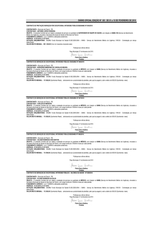 DIÁRIO OFICIAL EDIÇÃO Nº 851 DE 01 a 15 DE FEVEREIRO DE 2010

CONTRATO DE PRETAÇÃO SERVIÇOS POR EXCEPCIONAL INTERESSE PÚBLICO/SS/SAMU/ Nº 005/2010

CONTRATANTE – Município de Piancó - PB.
CONTRATADO – ANTONIO LOPES FERREIRA
OBJETO – O presente Contrato tem por objeto a prestação de serviços na qualidade de SUPERVISOR DE EQUIPE DE SAÚDE, com lotação no SAMU-192 (Serviço de Atendimento
Médico de Urgência), vinculada a Secretaria Municipal de Saúde do Município de Piancó.
FUNDAMENTO JURÍDICO – Lei n° 8.666/93 e alterações posteriores.
VIGÊNCIA – 01.02.2010 a 31.07.2010
DOTAÇÃO ORÇAMENTÁRIA - 01.010- Fundo Municipal de Saúde;10.302.2029.2054 – SAMU - Serviço de Atendimento Médico de Urgência; 3190.04 - Contratação por tempo
determinado.
VALOR BRUTO MENSAL – R$ 1.350,00 (Hum mil, trezentos cinqüenta reais)

                                                                       Publique-se e dê-se ciência

                                                                 Paço Municipal, 01 de fevereiro de 2010


                                                                          Flávia Serra Galdino
                                                                                 Prefeita
CONTRATO DE SERVIÇOS DE EXCEPCIONAL INTERESSE PÚBLICO /SS/SAMU/ Nº 006/2010

CONTRATANTE – Município de Piancó - PB.
CONTRATADO – BORGENES MINISVINO DE CARVALHO MOURA
OBJETO – O presente Contrato tem por objeto a prestação de serviços na qualidade de MÉDICO, com lotação no SAMU (Serviço de Atendimento Médico de Urgência), vinculada a
Secretaria Municipal de Saúde do Município de Piancó, com carga horária de 12h00min horas por cada plantão
FUNDAMENTO JURÍDICO – Lei n° 8.666/93 e alterações posteriores.
VIGÊNCIA – 01.02.2010 a 31.07.2010
DOTAÇÃO ORÇAMENTÁRIA - 01.010- Fundo Municipal de Saúde;10.302.2029.2054 – SAMU - Serviço de Atendimento Médico de Urgência; 3190.04 - Contratação por tempo
determinado.
VALOR BRUTO MENSAL – R$ 500,00 (Quinhentos Reais) , adicionando-se a produtividade de plantões, pelo qual se pagará o valor unitário de 500,00 (Quinhentos reais)

                                                                       Publique-se e dê-se ciência

                                                                 Paço Municipal, 01 de fevereiro de 2010


                                                                          Flávia Serra Galdino
                                                                                 Prefeita
CONTRATO DE SERVIÇOS DE EXCEPCIONAL INTERESSE PÚBLICO /SS/SAMU/ Nº 007/2010

CONTRATANTE – Município de Piancó - PB.
CONTRATADO – CARLOS DE MENEZES
OBJETO – O presente Contrato tem por objeto a prestação de serviços na qualidade de MÉDICO, com lotação no SAMU (Serviço de Atendimento Médico de Urgência), vinculada a
Secretaria Municipal de Saúde do Município de Piancó, com carga horária de 12h00min horas por cada plantão
FUNDAMENTO JURÍDICO – Lei n° 8.666/93 e alterações posteriores.
VIGÊNCIA – 01.02.2010 a 31.07.2010
DOTAÇÃO ORÇAMENTÁRIA - 01.010- Fundo Municipal de Saúde;10.302.2029.2054 – SAMU - Serviço de Atendimento Médico de Urgência; 3190.04 - Contratação por tempo
determinado.
VALOR BRUTO MENSAL – R$ 500,00 (Quinhentos Reais) , adicionando-se a produtividade de plantões, pelo qual se pagará o valor unitário de 500,00 (Quinhentos reais)

                                                                       Publique-se e dê-se ciência

                                                                 Paço Municipal, 01 de fevereiro de 2010


                                                                          Flávia Serra Galdino
                                                                                 Prefeita
CONTRATO DE SERVIÇOS DE EXCEPCIONAL INTERESSE PÚBLICO/SS/SAMU/ Nº 008/2010

CONTRATANTE – Município de Piancó - PB.
CONTRATADO – CELSON NOBREGA DOS SANTOS
OBJETO – O presente Contrato tem por objeto a prestação de serviços na qualidade de MÉDICO, com lotação no SAMU (Serviço de Atendimento Médico de Urgência), vinculada a
Secretaria Municipal de Saúde do Município de Piancó, com carga horária de 12h00min horas por cada plantão
FUNDAMENTO JURÍDICO – Lei n° 8.666/93 e alterações posteriores.
VIGÊNCIA – 01.02.2010 a 31.07.2010
DOTAÇÃO ORÇAMENTÁRIA - 01.010- Fundo Municipal de Saúde;10.302.2029.2054 – SAMU - Serviço de Atendimento Médico de Urgência; 3190.04 - Contratação por tempo
determinado.
VALOR BRUTO MENSAL – R$ 500,00 (Quinhentos Reais) , adicionando-se a produtividade de plantões, pelo qual se pagará o valor unitário de 500,00 (Quinhentos reais)

                                                                       Publique-se e dê-se ciência

                                                                 Paço Municipal, 01 de fevereiro de 2010




                                                                          Flávia Serra Galdino
                                                                                 Prefeita
CONTRATO DE SERVIÇOS DE EXCEPCIONAL INTERESSE PÚBLICO – NA ÁREA DA SAÚDE - Nº 009/2010

CONTRATANTE – Município de Piancó - PB.
CONTRATADO – ICLENIO BARBOZA DA SILVA
OBJETO – O presente Contrato tem por objeto a prestação de serviços na qualidade de MÉDICO, com lotação no SAMU (Serviço de Atendimento Médico de Urgência), vinculada a
Secretaria Municipal de Saúde do Município de Piancó, com carga horária de 12h00min horas por cada plantão
FUNDAMENTO JURÍDICO – Lei n° 8.666/93 e alterações posteriores.
VIGÊNCIA – 01.02.2010 a 31.07.2010
DOTAÇÃO ORÇAMENTÁRIA - 01.010- Fundo Municipal de Saúde;10.302.2029.2054 – SAMU - Serviço de Atendimento Médico de Urgência; 3190.04 - Contratação por tempo
determinado.
VALOR BRUTO MENSAL – R$ 500,00 (Quinhentos Reais) , adicionando-se a produtividade de plantões, pelo qual se pagará o valor unitário de 500,00 (Quinhentos reais)

                                                                      Publique-se e dê-se ciência
                                                                 Paço Municipal, 01 de fevereiro de 2010


                                                                          Flávia Serra Galdino
                                                                                 Prefeita
 